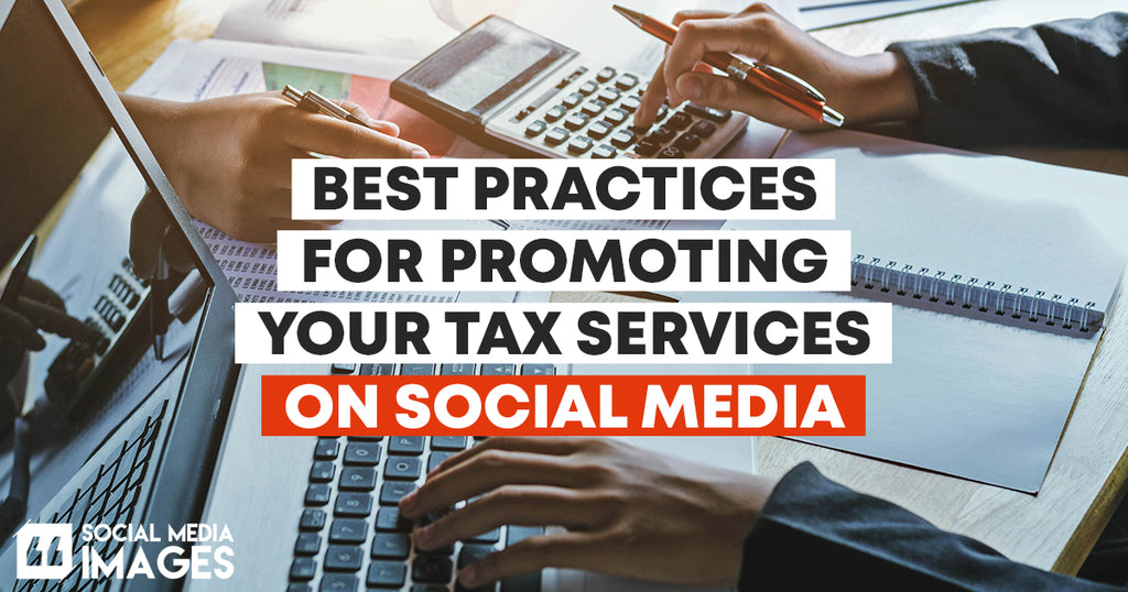 Best Practices for Promoting Your Tax Services on Social Media
