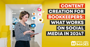 Content Creation for Bookkeepers: What Works on Social Media in 2024?