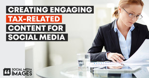 Creating Engaging Tax-Related Content for Social Media