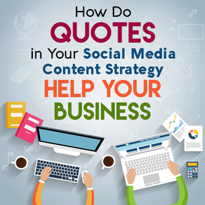 How Do Quotes in Your Social Media Content Strategy Help Your Business