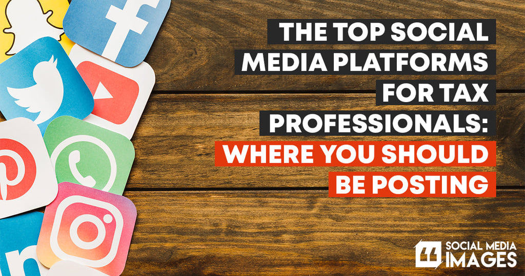The Top Social Media Platforms for Tax Professionals: Where You Should Be Posting